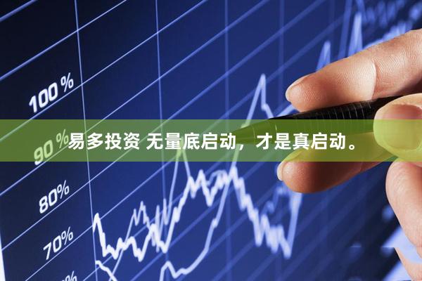 易多投资 无量底启动，才是真启动。