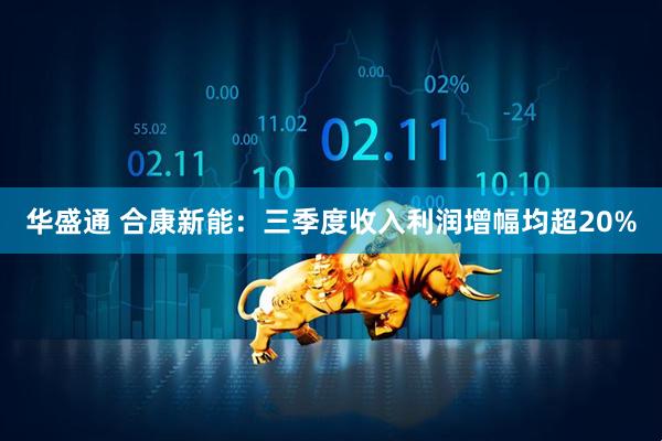 华盛通 合康新能：三季度收入利润增幅均超20%